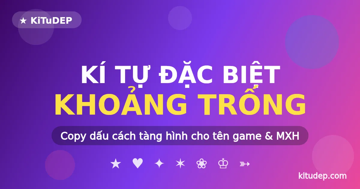 Kí Tự Đặc Biệt Khoảng Trống ❤️ Copy Dấu Cách Tàng Hình 2026
