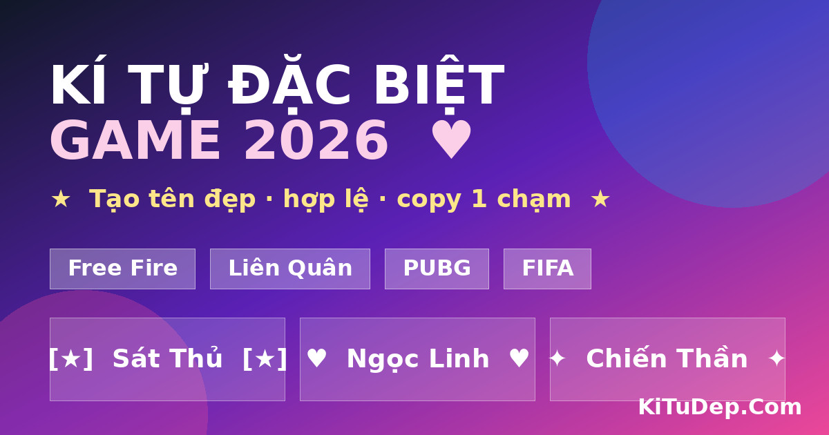 Kí Tự Đặc Biệt Game ❤️ Tạo Tên FF, Liên Quân, PUBG 2026