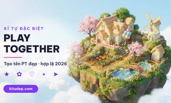 Kí tự đặc biệt Play Together tạo tên PT đẹp hợp lệ 2026