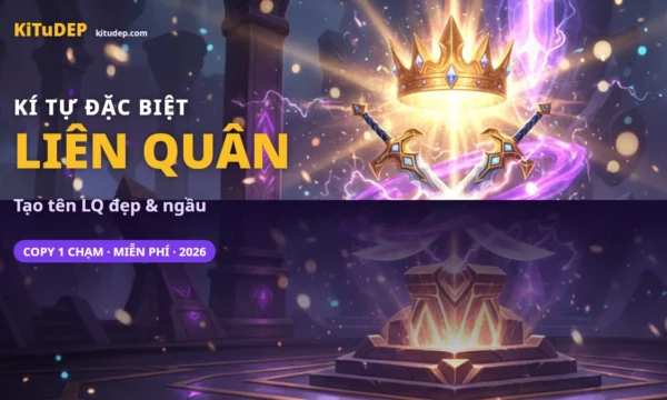 Kí tự đặc biệt Liên Quân tạo tên LQ đẹp ngầu tại KiTuDEP