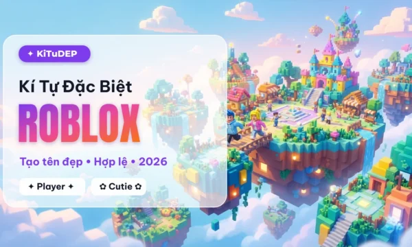 Kí tự đặc biệt Roblox tạo tên Roblox đẹp hợp lệ 2026